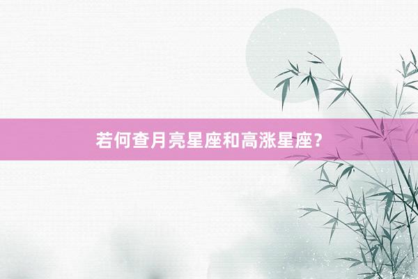 若何查月亮星座和高涨星座？